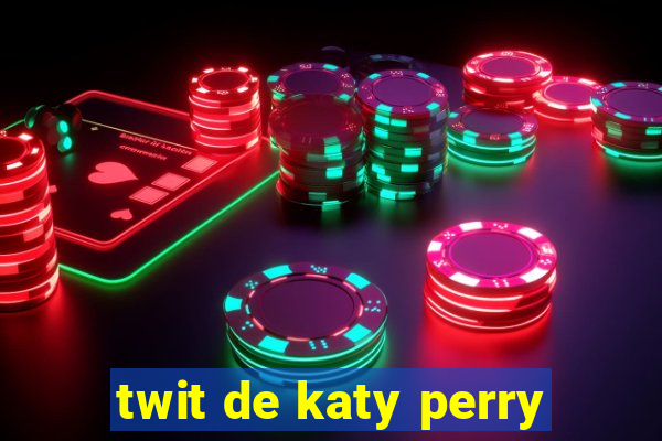 twit de katy perry